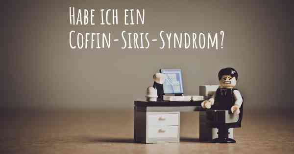 Habe ich ein Coffin-Siris-Syndrom?