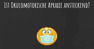 Ist Okulomotorische Apraxie ansteckend?