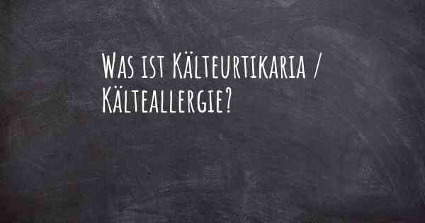 Was ist Kälteurtikaria / Kälteallergie?