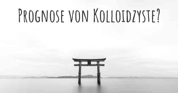 Prognose von Kolloidzyste?