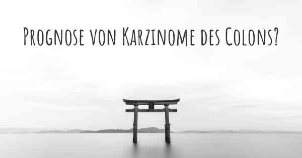 Prognose von Karzinome des Colons?