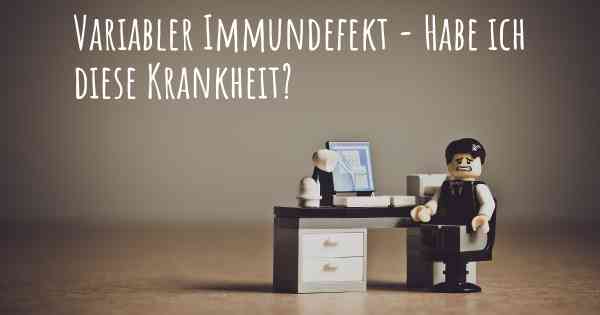 Variabler Immundefekt - Habe ich diese Krankheit?