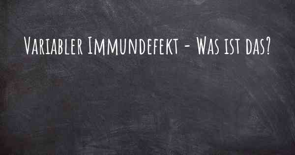 Variabler Immundefekt - Was ist das?