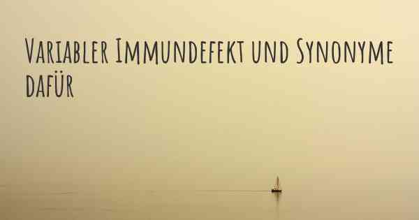 Variabler Immundefekt und Synonyme dafür