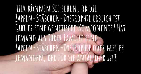 Hier können Sie sehen, ob die Zapfen-Stäbchen-Dystrophie erblich ist. Gibt es eine genetische Komponente? Hat jemand aus Ihrer Familie eine Zapfen-Stäbchen-Dystrophie oder gibt es jemanden, der für sie anfälliger ist?