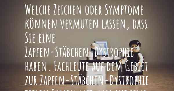 Welche Zeichen oder Symptome können vermuten lassen, dass Sie eine Zapfen-Stäbchen-Dystrophie haben. Fachleute auf dem Gebiet zur Zapfen-Stäbchen-Dystrophie teilen Ihnen mit, was auf eine Erkrankung an der Zapfen-Stäbchen-Dystrophie hinweist und welche Ärzte aufgesucht werden müssen.