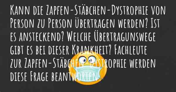 Kann die Zapfen-Stäbchen-Dystrophie von Person zu Person übertragen werden? Ist es ansteckend? Welche Übertragunswege gibt es bei dieser Krankheit? Fachleute zur Zapfen-Stäbchen-Dystrophie werden diese Frage beantworten.