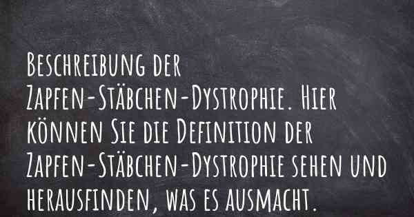 Beschreibung der Zapfen-Stäbchen-Dystrophie. Hier können Sie die Definition der Zapfen-Stäbchen-Dystrophie sehen und herausfinden, was es ausmacht.