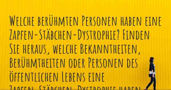 Welche berühmten Personen haben eine Zapfen-Stäbchen-Dystrophie? Finden Sie heraus, welche Bekanntheiten, Berühmtheiten oder Personen des öffentlichen Lebens eine Zapfen-Stäbchen-Dystrophie haben.