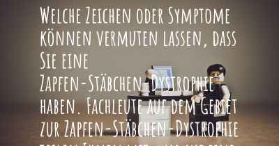 Welche Zeichen oder Symptome können vermuten lassen, dass Sie eine Zapfen-Stäbchen-Dystrophie haben. Fachleute auf dem Gebiet zur Zapfen-Stäbchen-Dystrophie teilen Ihnen mit, was auf eine Erkrankung an der Zapfen-Stäbchen-Dystrophie hinweist und welche Ärzte aufgesucht werden müssen.