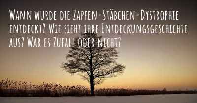 Wann wurde die Zapfen-Stäbchen-Dystrophie entdeckt? Wie sieht ihre Entdeckungsgeschichte aus? War es Zufall oder nicht?