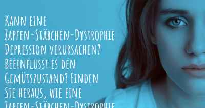 Kann eine Zapfen-Stäbchen-Dystrophie Depression verursachen? Beeinflusst es den Gemütszustand? Finden Sie heraus, wie eine Zapfen-Stäbchen-Dystrophie Ihre Stimmung beeinflussen kann.