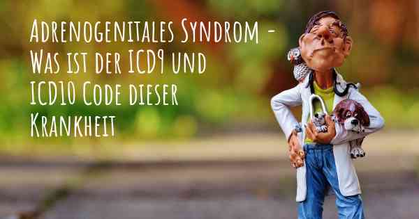 Adrenogenitales Syndrom - Was ist der ICD9 und ICD10 Code dieser Krankheit