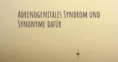 Adrenogenitales Syndrom und Synonyme dafür