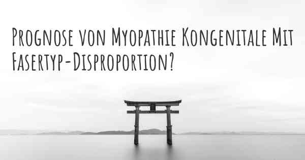 Prognose von Myopathie Kongenitale Mit Fasertyp-Disproportion?