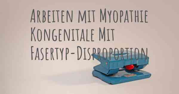 Arbeiten mit Myopathie Kongenitale Mit Fasertyp-Disproportion