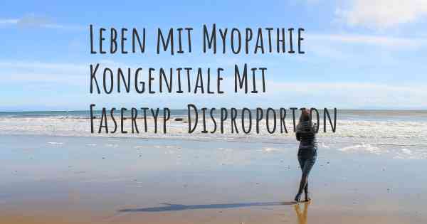 Leben mit Myopathie Kongenitale Mit Fasertyp-Disproportion