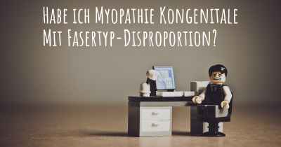 Habe ich Myopathie Kongenitale Mit Fasertyp-Disproportion?