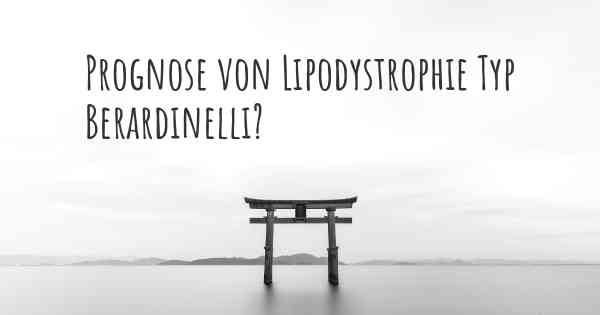 Prognose von Lipodystrophie Typ Berardinelli?