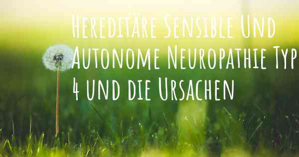 Hereditäre Sensible Und Autonome Neuropathie Typ 4 und die Ursachen