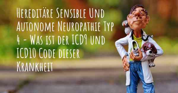 Hereditäre Sensible Und Autonome Neuropathie Typ 4 - Was ist der ICD9 und ICD10 Code dieser Krankheit