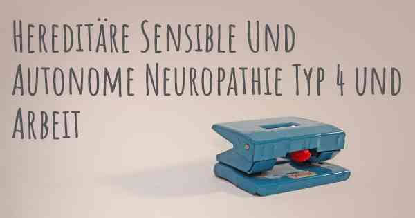 Hereditäre Sensible Und Autonome Neuropathie Typ 4 und Arbeit