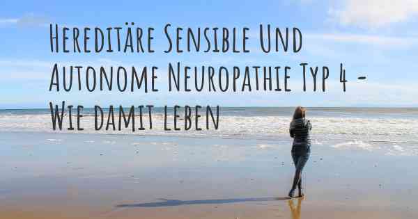 Hereditäre Sensible Und Autonome Neuropathie Typ 4 - Wie damit leben