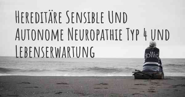 Hereditäre Sensible Und Autonome Neuropathie Typ 4 und Lebenserwartung