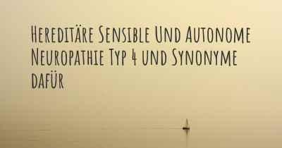 Hereditäre Sensible Und Autonome Neuropathie Typ 4 und Synonyme dafür