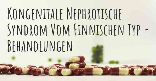 Kongenitale Nephrotische Syndrom Vom Finnischen Typ - Behandlungen