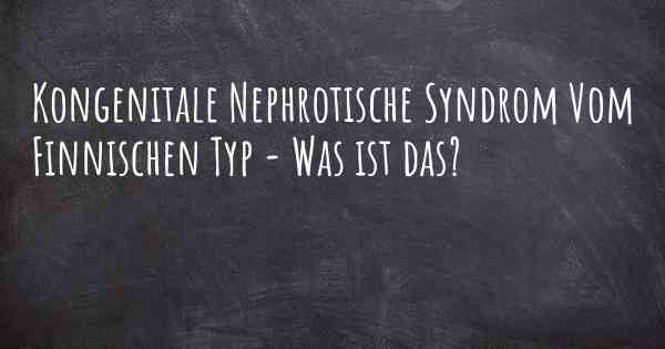 Kongenitale Nephrotische Syndrom Vom Finnischen Typ - Was ist das?