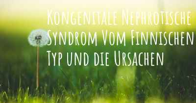 Kongenitale Nephrotische Syndrom Vom Finnischen Typ und die Ursachen