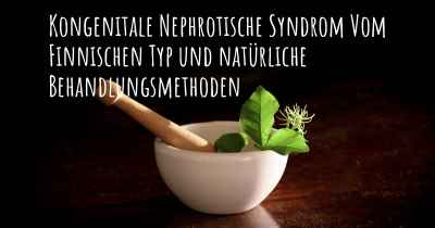 Kongenitale Nephrotische Syndrom Vom Finnischen Typ und natürliche Behandlungsmethoden