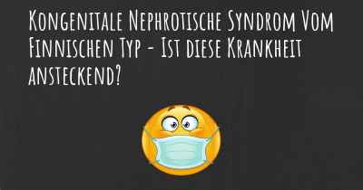 Kongenitale Nephrotische Syndrom Vom Finnischen Typ - Ist diese Krankheit ansteckend?