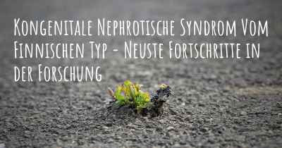 Kongenitale Nephrotische Syndrom Vom Finnischen Typ - Neuste Fortschritte in der Forschung