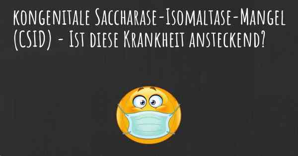 kongenitale Saccharase-Isomaltase-Mangel (CSID) - Ist diese Krankheit ansteckend?