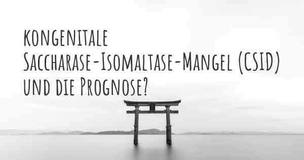 kongenitale Saccharase-Isomaltase-Mangel (CSID) und die Prognose?