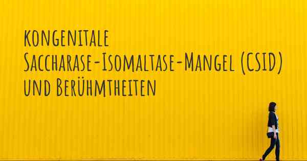 kongenitale Saccharase-Isomaltase-Mangel (CSID) und Berühmtheiten