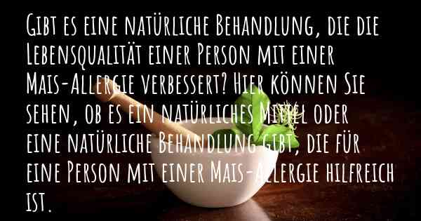 Gibt es eine natürliche Behandlung, die die Lebensqualität einer Person mit einer Mais-Allergie verbessert? Hier können Sie sehen, ob es ein natürliches Mittel oder eine natürliche Behandlung gibt, die für eine Person mit einer Mais-Allergie hilfreich ist.