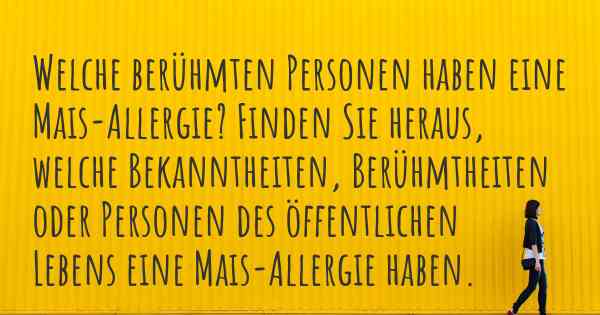 Welche berühmten Personen haben eine Mais-Allergie? Finden Sie heraus, welche Bekanntheiten, Berühmtheiten oder Personen des öffentlichen Lebens eine Mais-Allergie haben.