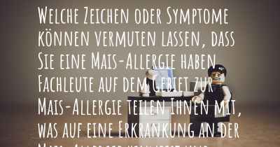 Welche Zeichen oder Symptome können vermuten lassen, dass Sie eine Mais-Allergie haben. Fachleute auf dem Gebiet zur Mais-Allergie teilen Ihnen mit, was auf eine Erkrankung an der Mais-Allergie hinweist und welche Ärzte aufgesucht werden müssen.