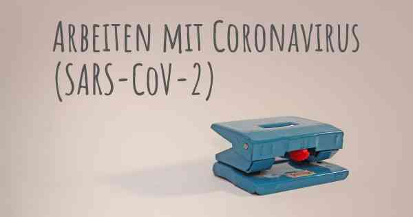 Arbeiten mit Coronavirus COVID 19 (SARS-CoV-2)