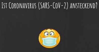 Ist Coronavirus COVID 19 (SARS-CoV-2) ansteckend?