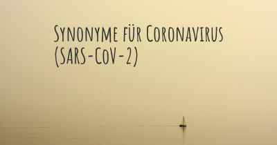 Synonyme für Coronavirus COVID 19 (SARS-CoV-2)