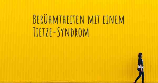 Berühmtheiten mit einem Tietze-Syndrom