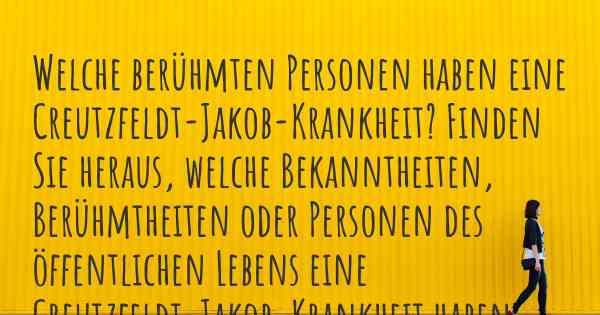 Welche berühmten Personen haben eine Creutzfeldt-Jakob-Krankheit? Finden Sie heraus, welche Bekanntheiten, Berühmtheiten oder Personen des öffentlichen Lebens eine Creutzfeldt-Jakob-Krankheit haben.