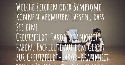 Welche Zeichen oder Symptome können vermuten lassen, dass Sie eine Creutzfeldt-Jakob-Krankheit haben. Fachleute auf dem Gebiet zur Creutzfeldt-Jakob-Krankheit teilen Ihnen mit, was auf eine Erkrankung an der Creutzfeldt-Jakob-Krankheit hinweist und welche Ärzte aufgesucht werden müssen.