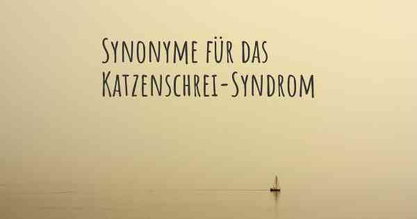 Synonyme für das Katzenschrei-Syndrom