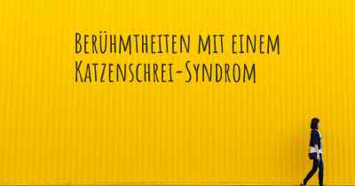 Berühmtheiten mit einem Katzenschrei-Syndrom