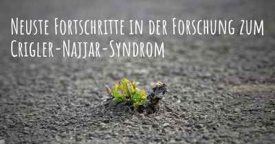 Neuste Fortschritte in der Forschung zum Crigler-Najjar-Syndrom